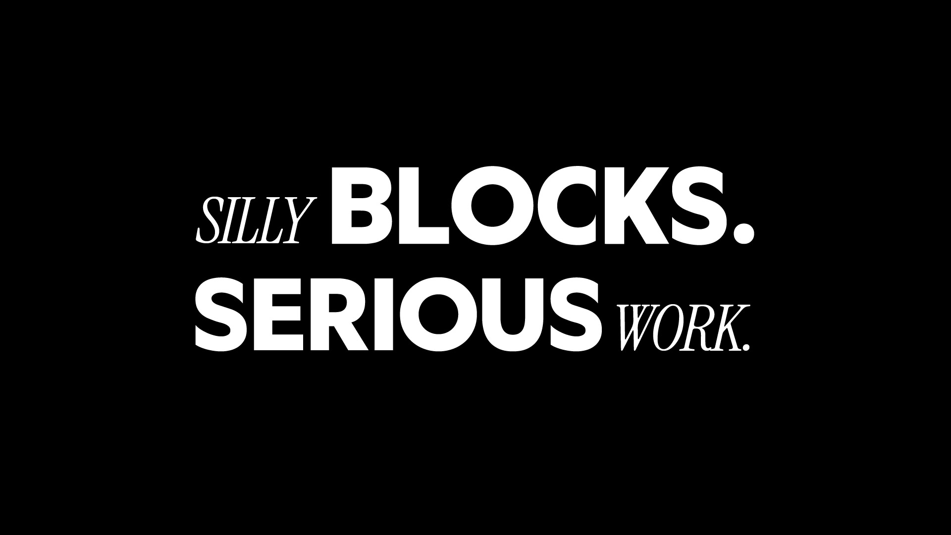 Silly blocks. Serious work.